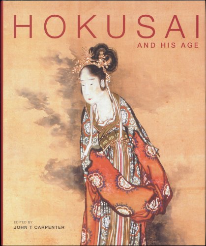 Hokusai And His Age: Ukiyo-E Painting, Printmaking And Book Illustrations In Late Edo Japan - Carpenter, John T.