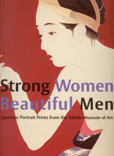 Stock image for Strong Women, Beautiful Men: Japanese Portrait Prints from the Toledo Museum of Art for sale by Books From California