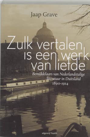 9789075697452: Zulk vertalen is een werk van liefde: bemiddelaars van Nederlandstalige literatuur in Duitsland 1890-1914