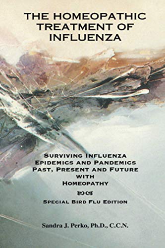 THE HOMEOPATHIC TREATMENT OF INFLUENZA: Surviving Influenza Epidemics and Pandemics Past, Present and Future with Homeopathy - Perko, Sandra J.