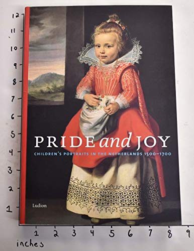 9789076588100: PRIDE AND JOY. CHILDREN'S PORTRAITS IN THE NETHERLANDS 1500-1700