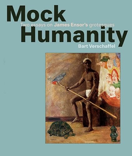 9789076714516: Mock Humanity!: Two Essays on James Ensor's Grotesques