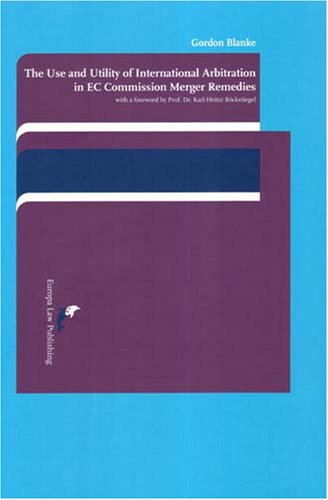 9789076871561: The Use and Utility of International Arbitration in EC Commission Merger Remedies: A Novel Supranational Paradigm in the Making?