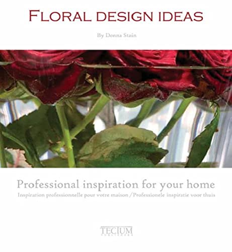 Floral Design Ideas: Professional Inspiration for Your Home (English, French and German Edition) (9789076886633) by Stein, Donna