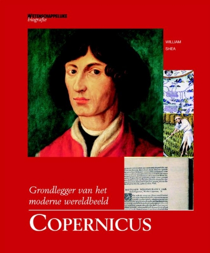 Copernicus. Grondlegger van het mdoerne wereldbeeld (Serie: Wetenschappelijke biografie van Natuurwetenschap & Techniek. Deel 12) - Shea, William