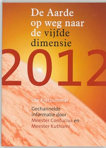 Stock image for 2012: de aarde op weg naar de vijfde dimensie : gechannelde informatie door Meester Confucius en Meester Kuthumi for sale by WorldofBooks