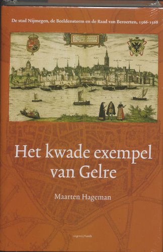 Beispielbild fr Het kwade exempel van Gelre : de stad Nijmegen, de Beeldenstorm en de Raad van Beroerten, 1566-1568. zum Verkauf von Kloof Booksellers & Scientia Verlag