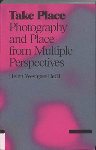 Take Place: Photography and Place from Multiple Perspectives (9789078088356) by Kitty Zijlmans; Thomas Crow; Barbara Hooper; Caroline Van Eck