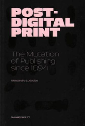 Stock image for Post-Digital Print: The Mutation of Publishing Since 1894 for sale by Karl Theis