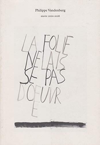 9789078547013: Philippe Vandenberg. Oeuvre 2000-2006: La Folie Ne Laisse Pas D'oeuvre