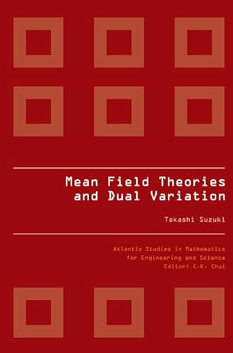 9789078677147: Mean Field Theories And Dual Variation: A Mathematical Profile Emerged In The Nonlinear Hierarchy: 2 (Atlantis Studies In Mathematics For Engineering And Science)
