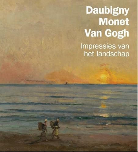 9789079310586: Daubigny, Monet, Van Gogh: impressies van het landschap
