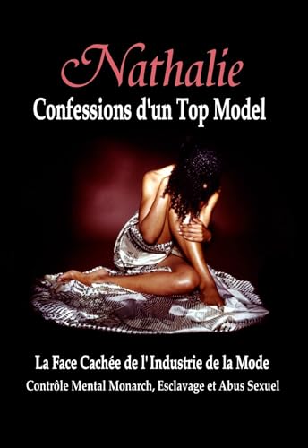 Beispielbild fr Nathalie: Confessions d'un Top Model: La Face Cache de l'Industrie de la Mode - Contrle Mental Monarch, Esclavage et Abus Sexuel (French Edition) zum Verkauf von California Books