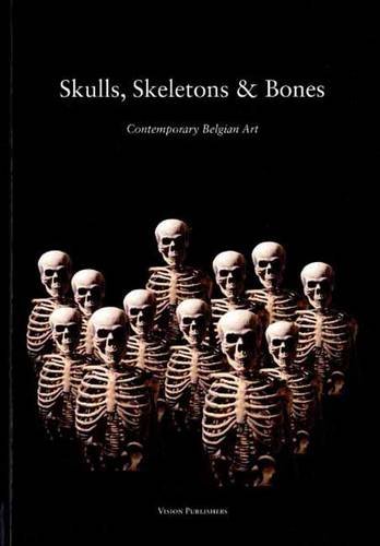 Skulls, Skeletons and Bones: Contemporary Belgian Art (9789079881093) by Mieke Teirlinck; Xavier Tricot