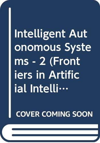 Imagen de archivo de INTELLIGENT AUTONOMOUS SYSTEMS: PROCEEDINGS OF THE INTERNATIONAL CONFERENCE ON INTELLIGENT AUTONOMOUS SYSTEMS, AMSTERDAM, THE NETHERLANDS, 1989 2ND . IN ARTIFICIAL INTELLIGENCE AND APPLICATIONS) a la venta por Green Ink Booksellers