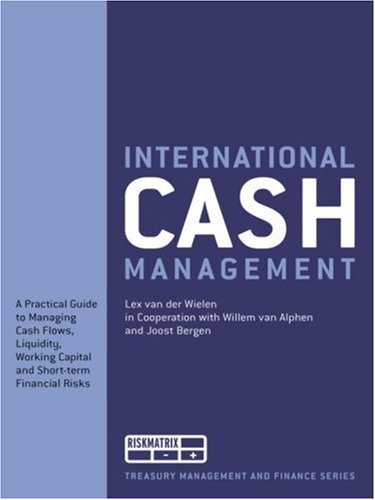 9789080232334: International Cash Management: A Practical Guide to Managing Cash Flows, Liquidity, Working Capital and Short-term Financial Risks (Treasury Management and Finance Series)