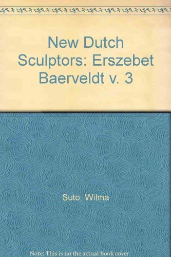 New Dutch Sculptors: Erszebet Baerveldt v. 3 (9789080365834) by Wilma Suto; ErzsÃ©bet Baerveldt