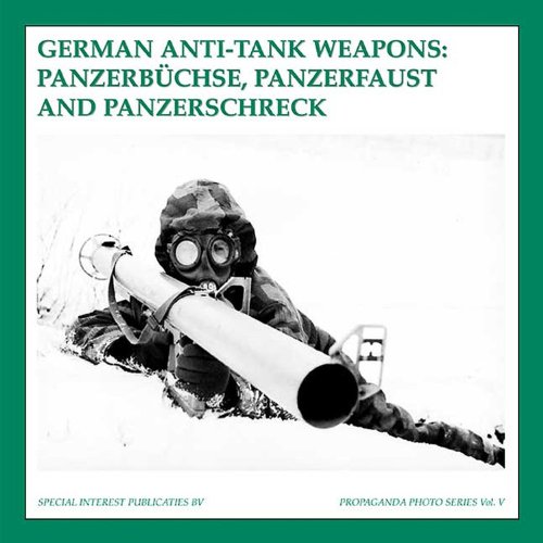 Beispielbild fr German Anti-Tank Weapons: Panzerbuchse, Panzerfaust AND Panzerschreck (The Propaganda Photo Series) zum Verkauf von Front Cover Books