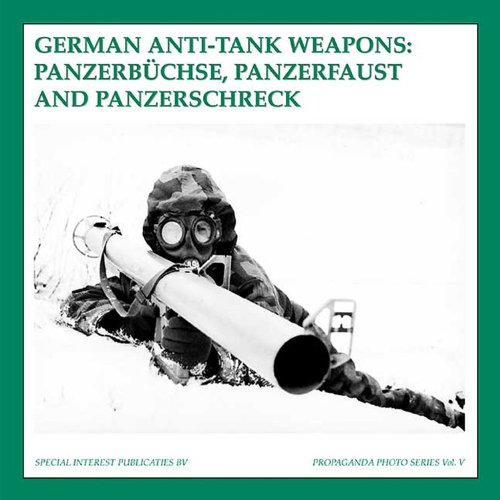 German Anti-Tank Weapons: Panzerbuchse, Panzerfaust AND Panzerschreck (The Propaganda Photo Series)