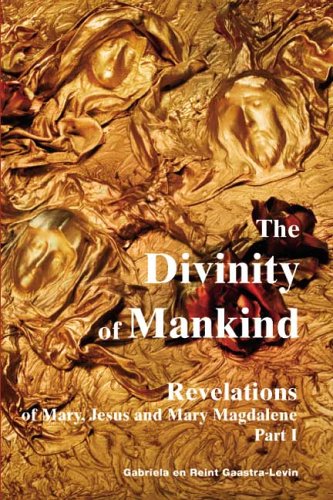 The Divinity of Mankind, Part I: Revelations Of Mary, Jesus and Mary Magdalene