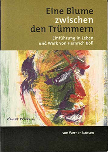 Eine Blume zwischen den Trümmern: Einführung in Leben und Werk von Heinrich Böll