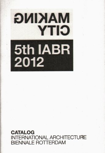 Making City: 5th IABR 2012 Catalog International Architecture Biennale Rotterdam