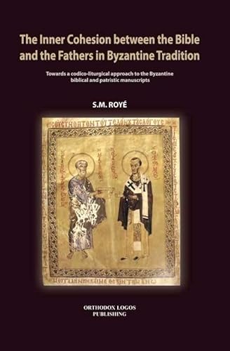 The Inner Cohesion between the Bible and the Fathers in Byzantine Tradition. Towards a codico-liturgical approch to the Byzantine biblical and patristic manuscripts - Roye, S.M