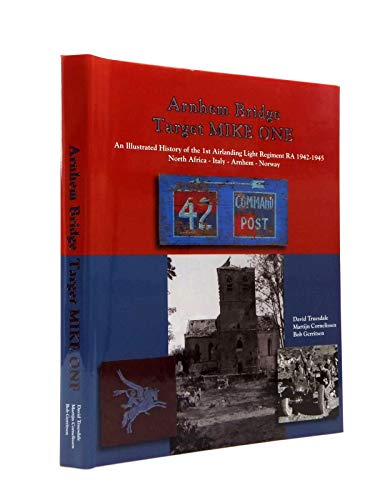 9789081270366: Arnhem Bridge Target Mike One: An Illustrated History of the 1st Airlanding Light Regiment RA 1942-1945 North Africa-Italy-Arnhem-Norway