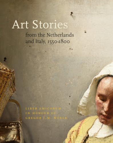 9789081702638: Art Stories from The Netherlands and Italy, 1550-1800: Liber Amicorum in Honour of Gregor J.M. Weber