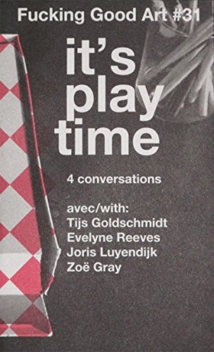 Imagen de archivo de It's Play Time; 4 Conversations with Tijs Goldschmidt, Evelyne Reeves, Joris Luyendijk, Zoe Gray (Fucking Good Art 31) a la venta por ANARTIST