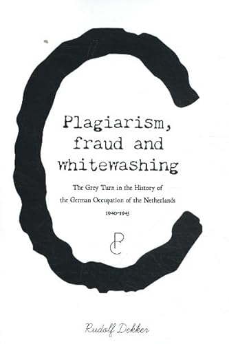 Beispielbild fr Plagiarism, Fraud and Whitewashing, the Grey Turn in the History of the German Occupation of the Netherlands, 1940-1945 zum Verkauf von Michener & Rutledge Booksellers, Inc.