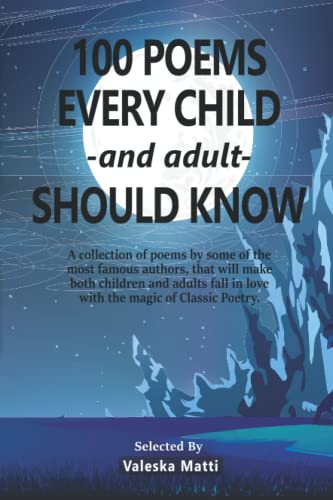 Imagen de archivo de 100 Poems Every Child -and adult- Should Know: A collection of poems by some of the most famous authors, that will make both children and adults fall a la venta por GreatBookPrices