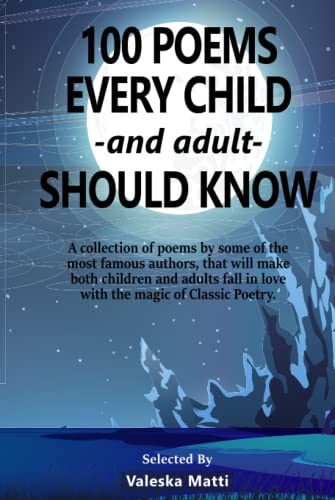 Imagen de archivo de 100 Poems Every Child -and adult- Should Know: A collection of poems by some of the most famous authors, that will make both children and adults fall in love with the magic of Classic Poetry. a la venta por GF Books, Inc.
