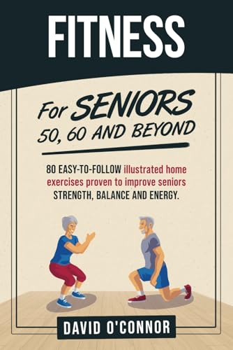 Imagen de archivo de Fitness For Seniors 50, 60 and Beyond: 80 easy-to-follow illustrated home exercises to improve strength, balance and energy a la venta por SecondSale