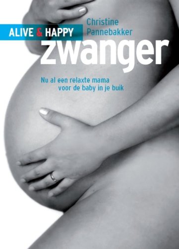 Alive & Happy Zwanger: nu al een relaxte mama voor de baby in je buik - Pannebakker, C.