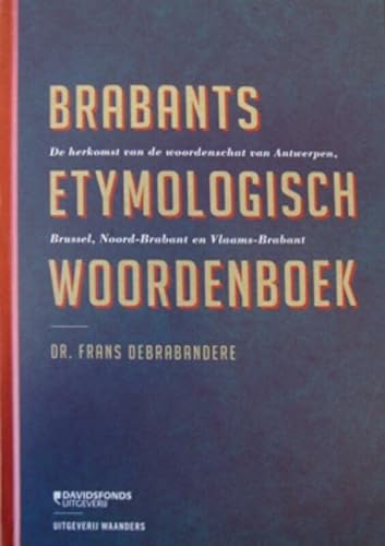 Brabants Etymologisch Woordenboek. De herkomst van de woordenschat van Antwerpen, Brussel, Noord-Brabant en Vlaams-Brabant. - DEBRABANDERE, DR. FRANS