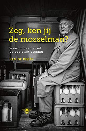 9789085425984: Zeg, ken jij de mosselman?: waarom geen enkel beroep blijft bestaan