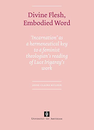 9789085551010: Divine Flesh Embodied Word: Incarnation as a Hermeneutical Key to a Feminist Theologian's Reading of Luce Irigaray's Work (Vossiuspers UvA)