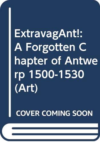 9789085860068: ExtravagAnt!: A Forgotten Chapter of Antwerp 1500-1530