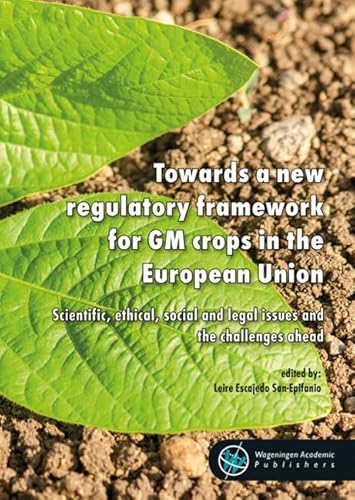 Imagen de archivo de Towards a New Regulatory Framework for GM Crops in the European Union: Scientific, Ethical, Social and Legal Issues and the Challenges Ahead a la venta por Revaluation Books