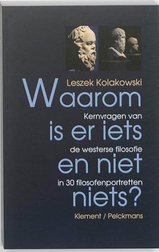 Waarom is er iets en niet niets? Kernvragen van de westerse filosofie in 30 filosofenportretten - Kolakowski, Leszek