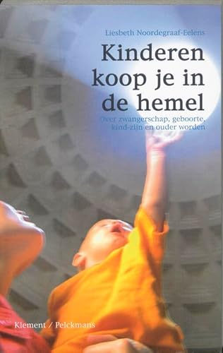 Kinderen koop je in de hemel. Over zwangerschap, geboorte, kind-zijn en ouder worden - Noordegraaf-Eelens, Liesbeth