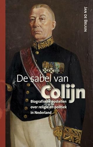 De sabel van Colijn. Biografische opstellen over religie en politiek in Nederland - Bruijn, Jan de