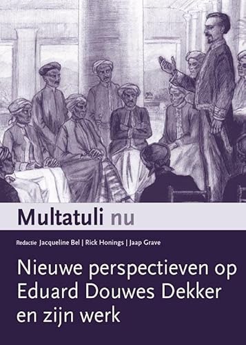 Multatuli nu : nieuwe perspectieven op Eduard Douwes Dekker en zijn werk - Jacqueline Bel, Rick Honings, Jaap Grave, eds