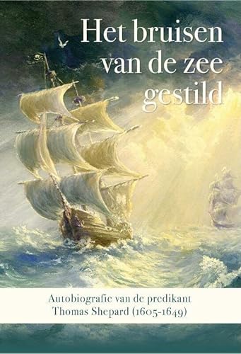Beispielbild fr Het bruisen van de zee gestild: Autobiogra?e van de predikant Thomas Shepard (1605-1649) zum Verkauf von Buchpark
