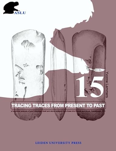 9789087280284: Tracing traces from present to past: a functional analysis of pre-Columbian shell and stone artefacts from Anse  la Gourde and Morel, Guadeloupe, FWI: 15 (Archaeological Studies Leiden University)