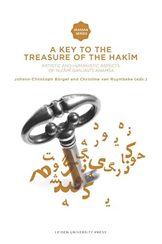 9789087280970: A Key to the Treasure of the Hakim: Artistic and Humanistic Aspects of Nizami Ganjavi's Khamsa