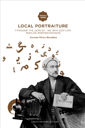 9789087281564: Local Portraiture: Through the Lens of the 19th-century Iranian Photographers (Iranian Studies) (Iranian Studies Series)