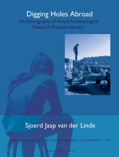 9789087281915: Digging Holes Abroad: An Ethnography of Dutch Archaeological Research Projects Abroad: 27 (Archaeological Studies Leiden University)