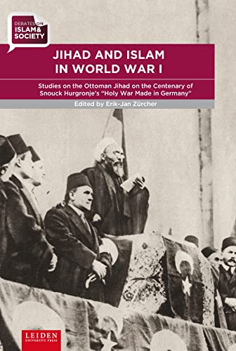 Imagen de archivo de Jihad and Islam in World War I: Studies on the Ottoman Jihad on the Centenary of Snouck Hurgronje's "Holy War Made in Germany" (Debates on Islam and Society) a la venta por Midtown Scholar Bookstore